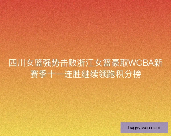 四川女篮强势击败浙江女篮豪取WCBA新赛季十一连胜继续领跑积分榜